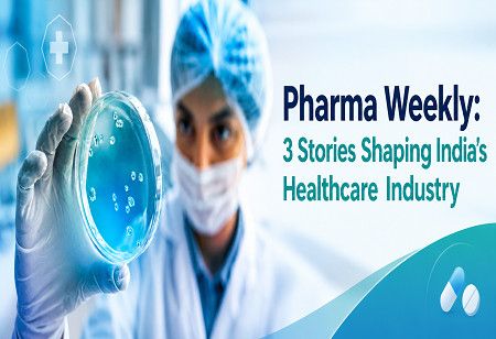  Pharma Weekly: 3 Stories Shaping India's Healthcare Industry India Pharma Outlook